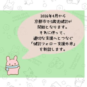 2026年4月から京都市で5歳児健診が開始となります。それに伴って、適切な支援へとつなぐ「健診フォロー支援外来」を新設します。