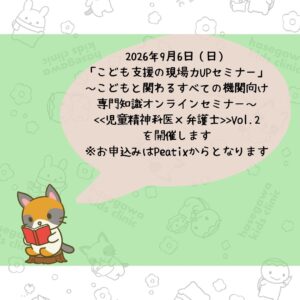 9月6日（日）に「こども支援の現場力UPセミナー　～こどもと関わるすべての機関向け　専門知識オンラインセミナー～　シリーズ①<<児童精神科医×弁護士>>Vol.2」を開催します